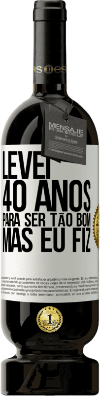 49,95 € Envio grátis | Vinho tinto Edição Premium MBS® Reserva Levei 40 anos para ser tão bom (mas eu fiz) Etiqueta Branca. Etiqueta personalizável Reserva 12 Meses Colheita 2015 Tempranillo