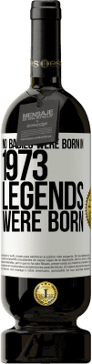 49,95 € Free Shipping | Red Wine Premium Edition MBS® Reserve No babies were born in 1973. Legends were born White Label. Customizable label Reserve 12 Months Harvest 2014 Tempranillo