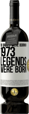 49,95 € Free Shipping | Red Wine Premium Edition MBS® Reserve No babies were born in 1973. Legends were born White Label. Customizable label Reserve 12 Months Harvest 2016 Tempranillo