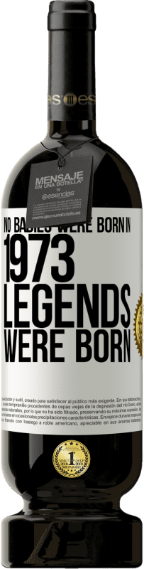 49,95 € Free Shipping | Red Wine Premium Edition MBS® Reserve No babies were born in 1973. Legends were born White Label. Customizable label Reserve 12 Months Harvest 2015 Tempranillo