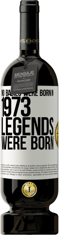 49,95 € Free Shipping | Red Wine Premium Edition MBS® Reserve No babies were born in 1973. Legends were born White Label. Customizable label Reserve 12 Months Harvest 2016 Tempranillo