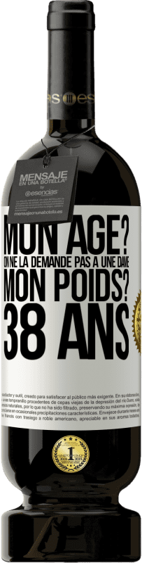 49,95 € Envoi gratuit | Vin rouge Édition Premium MBS® Réserve Mon âge? On ne la demande pas à une dame. Mon poids? 38 ans Étiquette Blanche. Étiquette personnalisable Réserve 12 Mois Récolte 2015 Tempranillo