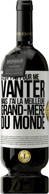 49,95 € Envoi gratuit | Vin rouge Édition Premium MBS® Réserve C'est pas pour me vanter mais j'ai la meilleure grand-mère du monde Étiquette Blanche. Étiquette personnalisable Réserve 12 Mois Récolte 2015 Tempranillo