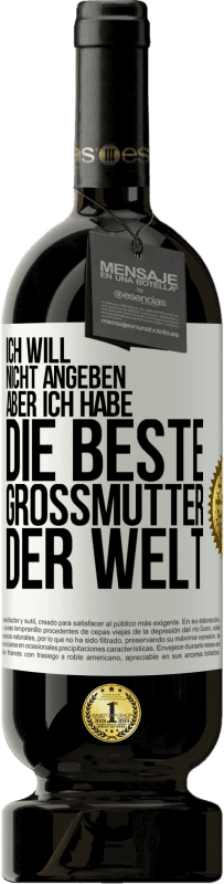 49,95 € Kostenloser Versand | Rotwein Premium Ausgabe MBS® Reserve Ich will nicht angeben, aber ich habe die beste Großmutter der Welt Weißes Etikett. Anpassbares Etikett Reserve 12 Monate Ernte 2015 Tempranillo