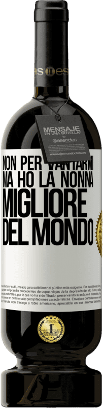 49,95 € Spedizione Gratuita | Vino rosso Edizione Premium MBS® Riserva Non per vantarmi, ma ho la nonna migliore del mondo Etichetta Bianca. Etichetta personalizzabile Riserva 12 Mesi Raccogliere 2015 Tempranillo