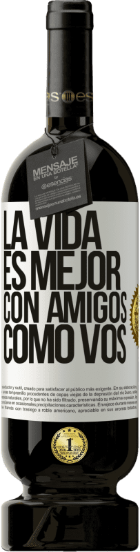 49,95 € Envío gratis | Vino Tinto Edición Premium MBS® Reserva La vida es mejor, con amigos como vos Etiqueta Blanca. Etiqueta personalizable Reserva 12 Meses Cosecha 2015 Tempranillo