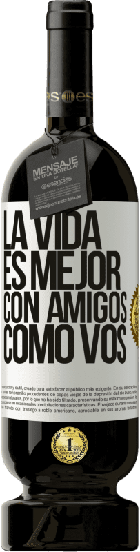 49,95 € Envío gratis | Vino Tinto Edición Premium MBS® Reserva La vida es mejor, con amigos como vos Etiqueta Blanca. Etiqueta personalizable Reserva 12 Meses Cosecha 2016 Tempranillo