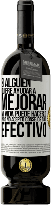 49,95 € Envío gratis | Vino Tinto Edición Premium MBS® Reserva Si alguien quiere ayudar a mejorar mi vida, puede hacerlo. Pero no acepto consejos, sólo efectivo Etiqueta Blanca. Etiqueta personalizable Reserva 12 Meses Cosecha 2016 Tempranillo