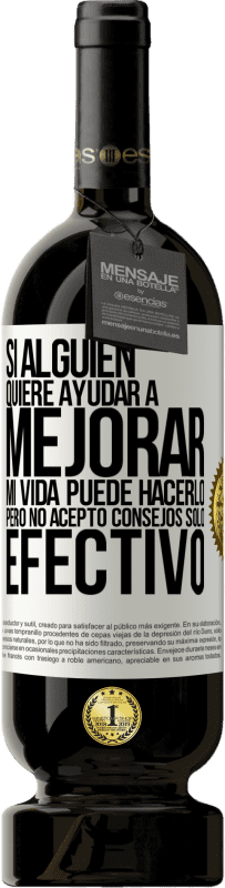 49,95 € Envío gratis | Vino Tinto Edición Premium MBS® Reserva Si alguien quiere ayudar a mejorar mi vida, puede hacerlo. Pero no acepto consejos, sólo efectivo Etiqueta Blanca. Etiqueta personalizable Reserva 12 Meses Cosecha 2016 Tempranillo