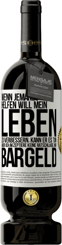 49,95 € Kostenloser Versand | Rotwein Premium Ausgabe MBS® Reserve Wenn jemand helfen will mein Leben zu verbessern, kann er es tun. Aber ich akzeptiere keine Ratschläge, nur Bargeld Weißes Etikett. Anpassbares Etikett Reserve 12 Monate Ernte 2015 Tempranillo