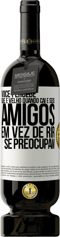 49,95 € Envio grátis | Vinho tinto Edição Premium MBS® Reserva Você percebe que é velho quando cai e seus amigos, em vez de rir, se preocupam Etiqueta Branca. Etiqueta personalizável Reserva 12 Meses Colheita 2015 Tempranillo