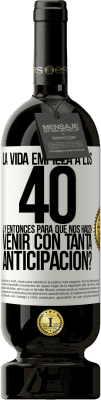 49,95 € Envío gratis | Vino Tinto Edición Premium MBS® Reserva La vida empieza a los 40.¿Y entonces para qué nos hacen venir con tanta anticipación? Etiqueta Blanca. Etiqueta personalizable Reserva 12 Meses Cosecha 2014 Tempranillo