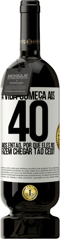 49,95 € Envio grátis | Vinho tinto Edição Premium MBS® Reserva A vida começa aos 40 anos. Então, por que eles nos fazem chegar tão cedo? Etiqueta Branca. Etiqueta personalizável Reserva 12 Meses Colheita 2015 Tempranillo