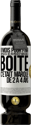 49,95 € Envoi gratuit | Vin rouge Édition Premium MBS® Réserve 8 mois pour finir un puzzle de 20 pièces? Ben, sur la boîte c'était marqué de 2 à 4 ans Étiquette Blanche. Étiquette personnalisable Réserve 12 Mois Récolte 2014 Tempranillo