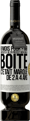 49,95 € Envoi gratuit | Vin rouge Édition Premium MBS® Réserve 8 mois pour finir un puzzle de 20 pièces? Ben, sur la boîte c'était marqué de 2 à 4 ans Étiquette Blanche. Étiquette personnalisable Réserve 12 Mois Récolte 2016 Tempranillo