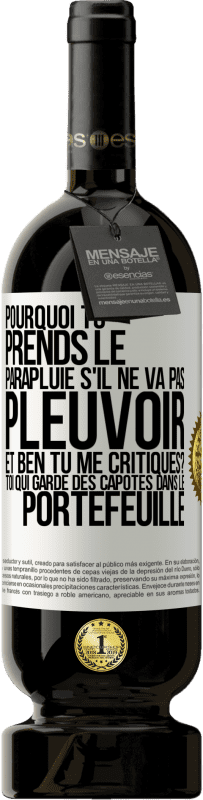 49,95 € Envoi gratuit | Vin rouge Édition Premium MBS® Réserve Pourquoi tu prends le parapluie s'il ne va pas pleuvoir. Et ben, tu me critiques? Toi qui garde des capotes dans le portefeuille Étiquette Blanche. Étiquette personnalisable Réserve 12 Mois Récolte 2014 Tempranillo