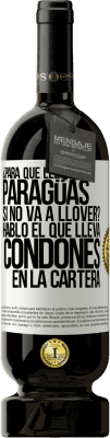 49,95 € Envío gratis | Vino Tinto Edición Premium MBS® Reserva ¿Para qué llevas paragüas si no va a llover? Habló el que lleva condones en la cartera Etiqueta Blanca. Etiqueta personalizable Reserva 12 Meses Cosecha 2016 Tempranillo