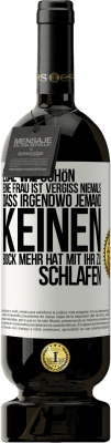 49,95 € Kostenloser Versand | Rotwein Premium Ausgabe MBS® Reserve Egal wie schön eine Frau ist, vergiss niemals, dass irgendwo jemand keinen Bock mehr hat, mit ihr zu schlafen Weißes Etikett. Anpassbares Etikett Reserve 12 Monate Ernte 2015 Tempranillo