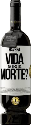 49,95 € Envio grátis | Vinho tinto Edição Premium MBS® Reserva Haverá vida antes da morte? Etiqueta Branca. Etiqueta personalizável Reserva 12 Meses Colheita 2016 Tempranillo