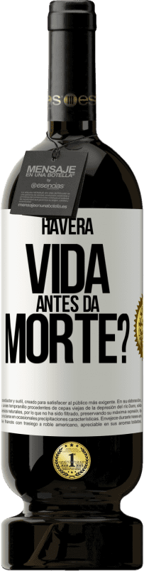 49,95 € Envio grátis | Vinho tinto Edição Premium MBS® Reserva Haverá vida antes da morte? Etiqueta Branca. Etiqueta personalizável Reserva 12 Meses Colheita 2015 Tempranillo