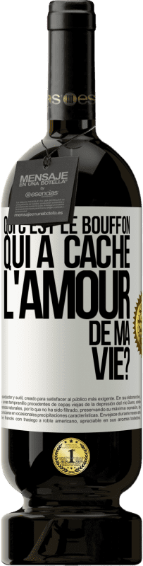 49,95 € Envoi gratuit | Vin rouge Édition Premium MBS® Réserve Qui c'est le bouffon qui a caché l'amour de ma vie? Étiquette Blanche. Étiquette personnalisable Réserve 12 Mois Récolte 2014 Tempranillo