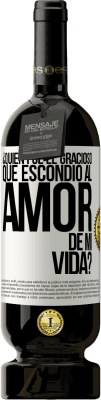 49,95 € Envío gratis | Vino Tinto Edición Premium MBS® Reserva ¿Quién fue el gracioso que escondió al amor de mi vida? Etiqueta Blanca. Etiqueta personalizable Reserva 12 Meses Cosecha 2014 Tempranillo