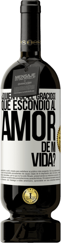 49,95 € Envío gratis | Vino Tinto Edición Premium MBS® Reserva ¿Quién fue el gracioso que escondió al amor de mi vida? Etiqueta Blanca. Etiqueta personalizable Reserva 12 Meses Cosecha 2014 Tempranillo