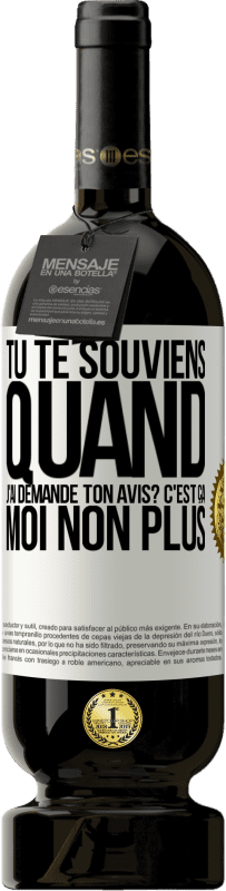 49,95 € Envoi gratuit | Vin rouge Édition Premium MBS® Réserve Tu te souviens quand j'ai demandé ton avis? C'EST ÇA. Moi non plus Étiquette Blanche. Étiquette personnalisable Réserve 12 Mois Récolte 2014 Tempranillo