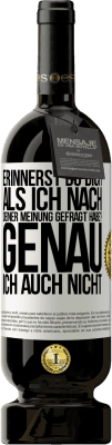 49,95 € Kostenloser Versand | Rotwein Premium Ausgabe MBS® Reserve Erinnerst du dich, als ich nach deiner Meinung gefragt habe? GENAU. Ich auch nicht Weißes Etikett. Anpassbares Etikett Reserve 12 Monate Ernte 2016 Tempranillo