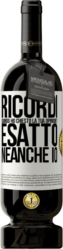 49,95 € Spedizione Gratuita | Vino rosso Edizione Premium MBS® Riserva Ricordi quando ho chiesto la tua opinione? ESATTO. neanche io Etichetta Bianca. Etichetta personalizzabile Riserva 12 Mesi Raccogliere 2014 Tempranillo