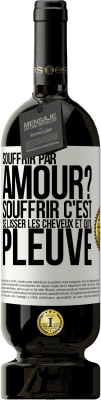 49,95 € Envoi gratuit | Vin rouge Édition Premium MBS® Réserve Souffrir par amour? Souffrir c'est se lisser les cheveux et qu'il pleuve Étiquette Blanche. Étiquette personnalisable Réserve 12 Mois Récolte 2014 Tempranillo