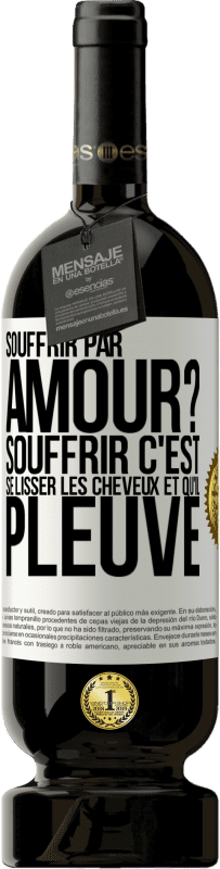 49,95 € Envoi gratuit | Vin rouge Édition Premium MBS® Réserve Souffrir par amour? Souffrir c'est se lisser les cheveux et qu'il pleuve Étiquette Blanche. Étiquette personnalisable Réserve 12 Mois Récolte 2014 Tempranillo