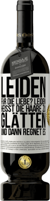 49,95 € Kostenloser Versand | Rotwein Premium Ausgabe MBS® Reserve Leiden für die Liebe? Leiden heißt, die Haare zu glätten und dann regnet es Weißes Etikett. Anpassbares Etikett Reserve 12 Monate Ernte 2014 Tempranillo