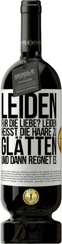 49,95 € Kostenloser Versand | Rotwein Premium Ausgabe MBS® Reserve Leiden für die Liebe? Leiden heißt, die Haare zu glätten und dann regnet es Weißes Etikett. Anpassbares Etikett Reserve 12 Monate Ernte 2014 Tempranillo