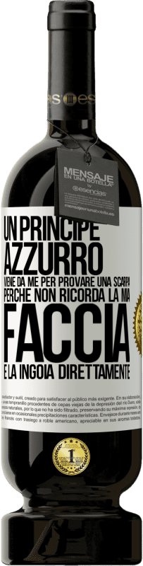 49,95 € Spedizione Gratuita | Vino rosso Edizione Premium MBS® Riserva Un principe azzurro viene da me per provare una scarpa perché non ricorda la mia faccia e la ingoia direttamente Etichetta Bianca. Etichetta personalizzabile Riserva 12 Mesi Raccogliere 2014 Tempranillo