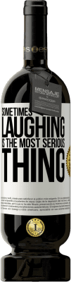 49,95 € Free Shipping | Red Wine Premium Edition MBS® Reserve Sometimes laughing is the most serious thing White Label. Customizable label Reserve 12 Months Harvest 2014 Tempranillo