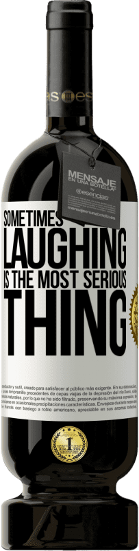 49,95 € Free Shipping | Red Wine Premium Edition MBS® Reserve Sometimes laughing is the most serious thing White Label. Customizable label Reserve 12 Months Harvest 2014 Tempranillo