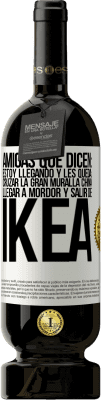 49,95 € Envío gratis | Vino Tinto Edición Premium MBS® Reserva Amigas que dicen: Estoy llegando. Y les queda: cruzar la Gran Muralla China, llegar a Mordor y salir de Ikea Etiqueta Blanca. Etiqueta personalizable Reserva 12 Meses Cosecha 2016 Tempranillo