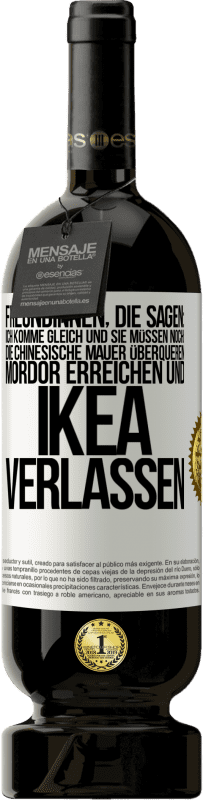 49,95 € Kostenloser Versand | Rotwein Premium Ausgabe MBS® Reserve Freundinnen, die sagen: Ich komme gleich. Und sie müssen noch: die Chinesische Mauer überqueren, Mordor erreichen und Ikea verla Weißes Etikett. Anpassbares Etikett Reserve 12 Monate Ernte 2014 Tempranillo