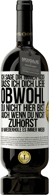 49,95 € Kostenloser Versand | Rotwein Premium Ausgabe MBS® Reserve Ich sage Dir immer noch, dass ich Dich liebe. Obwohl Du nicht hier bist. Auch wenn Du nicht zuhörst. Ich wiederhole es immer wie Weißes Etikett. Anpassbares Etikett Reserve 12 Monate Ernte 2014 Tempranillo