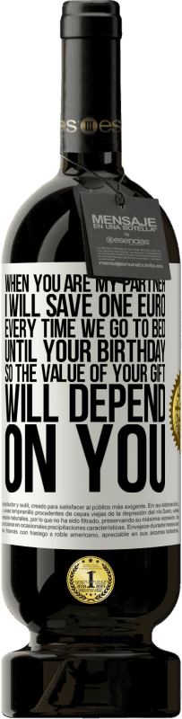 49,95 € Free Shipping | Red Wine Premium Edition MBS® Reserve When you are my partner, I will save one euro every time we go to bed until your birthday, so the value of your gift will White Label. Customizable label Reserve 12 Months Harvest 2015 Tempranillo