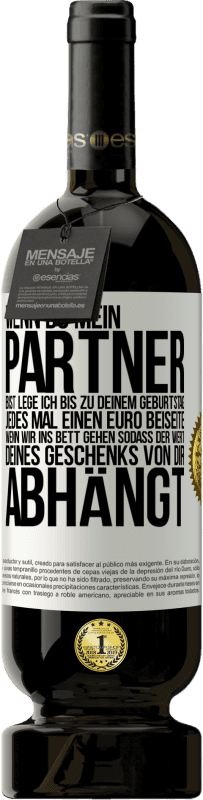 49,95 € Kostenloser Versand | Rotwein Premium Ausgabe MBS® Reserve Wenn Du mein Partner bist, lege ich bis zu Deinem Geburtstag jedes Mal einen Euro beiseite, wenn wir ins Bett gehen, sodass der Weißes Etikett. Anpassbares Etikett Reserve 12 Monate Ernte 2015 Tempranillo