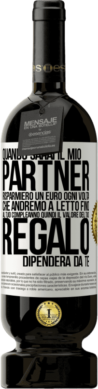 49,95 € Spedizione Gratuita | Vino rosso Edizione Premium MBS® Riserva Quando sarai il mio partner risparmierò un euro ogni volta che andremo a letto fino al tuo compleanno, quindi il valore del Etichetta Bianca. Etichetta personalizzabile Riserva 12 Mesi Raccogliere 2015 Tempranillo