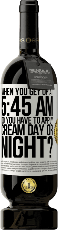 49,95 € Free Shipping | Red Wine Premium Edition MBS® Reserve When you get up at 5:45 AM, do you have to apply cream day or night? White Label. Customizable label Reserve 12 Months Harvest 2015 Tempranillo