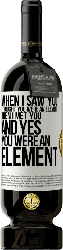 49,95 € 送料無料 | 赤ワイン プレミアム版 MBS® 予約する 私があなたを見たとき、私はあなたが要素だと思いました。それから私はあなたに会いましたそしてはいあなたは要素でした ホワイトラベル. カスタマイズ可能なラベル 予約する 12 月 収穫 2016 Tempranillo