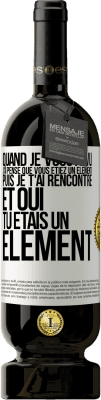 49,95 € Envoi gratuit | Vin rouge Édition Premium MBS® Réserve Quand je vous ai vu, j'ai pensé que vous étiez un élément. Puis je t'ai rencontré et oui tu étais un élément Étiquette Blanche. Étiquette personnalisable Réserve 12 Mois Récolte 2015 Tempranillo