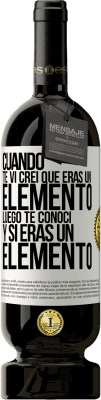 49,95 € Envío gratis | Vino Tinto Edición Premium MBS® Reserva Cuando te vi, creí que eras un elemento. Luego te conocí y sí eras un elemento Etiqueta Blanca. Etiqueta personalizable Reserva 12 Meses Cosecha 2016 Tempranillo