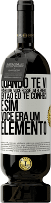 49,95 € Envio grátis | Vinho tinto Edição Premium MBS® Reserva Quando te vi, pensei que você fosse um elemento. Então eu te conheci e sim você era um elemento Etiqueta Branca. Etiqueta personalizável Reserva 12 Meses Colheita 2015 Tempranillo