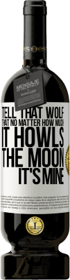 49,95 € Free Shipping | Red Wine Premium Edition MBS® Reserve Tell that wolf that no matter how much it howls, the moon it's mine White Label. Customizable label Reserve 12 Months Harvest 2014 Tempranillo