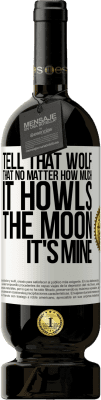 49,95 € Free Shipping | Red Wine Premium Edition MBS® Reserve Tell that wolf that no matter how much it howls, the moon it's mine White Label. Customizable label Reserve 12 Months Harvest 2016 Tempranillo